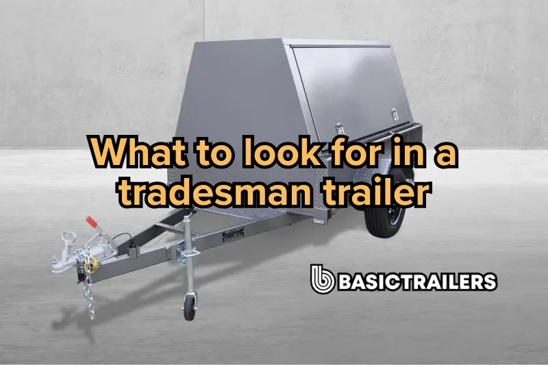 How to choose the right tradie trailer for your needs Blog by Basic Trailers on the benefits of tradesman trailers
